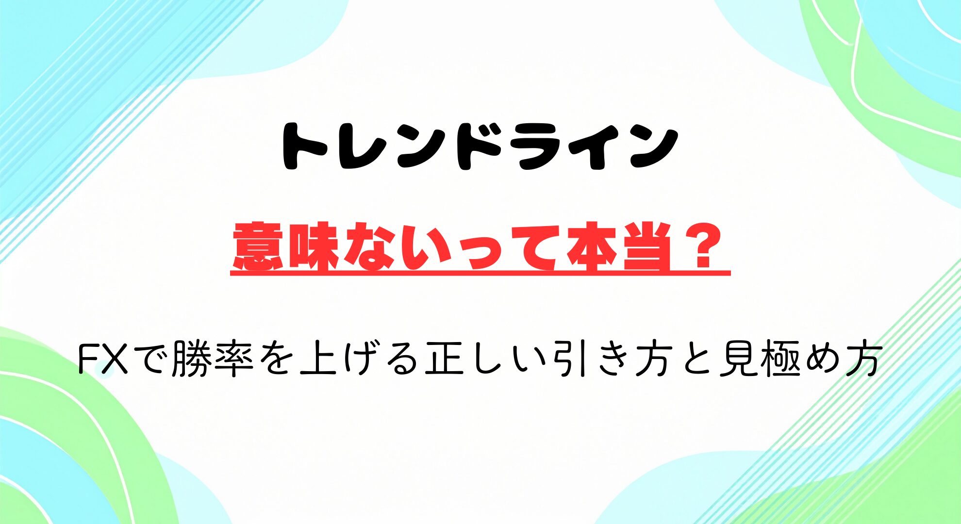 トレンドラインは意味ない？は誤解！FXで勝率を上げる正しい引き方と見極め方